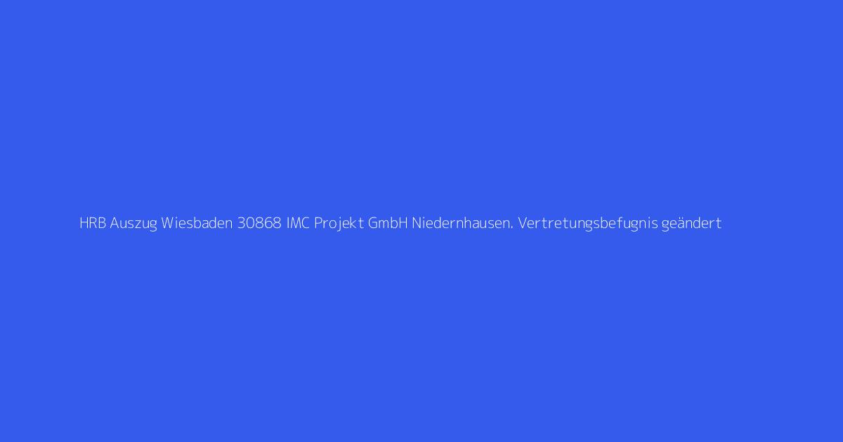 HRB Auszug Wiesbaden 30868 IMC Projekt GmbH Niedernhausen. Vertretungsbefugnis geändert